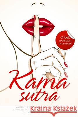 Kama Sutra: Master The Art Of Love Making Through Advanced Kama Sutra Orgasm Stimulating Sex Positions Guide, With Pictures Bush, Max 9781986050395