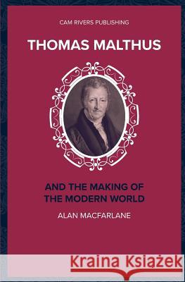 Thomas Malthus and the Making of the Modern World Alan MacFarlane 9781986053440