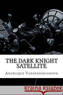 The Dark Knight Satellite Angelique Vandenkerckhove 9781986054768