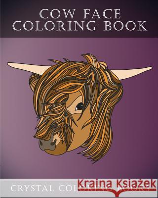 Cow Coloring Book: 30 Simple Line Drawing Cow Face Coloring Pages Crystal Coloring Books 9781986055642 Createspace Independent Publishing Platform