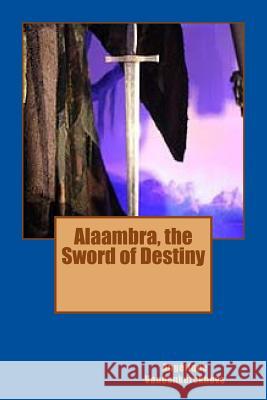 Alaambra, the Sword of Destiny Angelique Vandenkerckhove 9781986060202