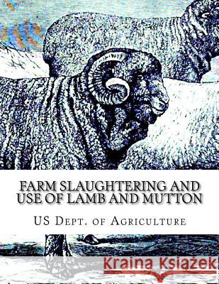 Farm Slaughtering and Use of Lamb and Mutton: Farmers' Bulletin 1172 Us Dept of Agriculture Sam Chambers 9781986060714 Createspace Independent Publishing Platform