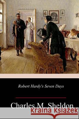 Robert Hardy's Seven Days Charles M. Sheldon 9781986061360