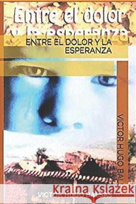 Entre El Dolor Y La Esperanza Balsas, Victor Hugo 9781986061537 Createspace Independent Publishing Platform