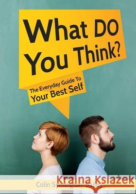 What DO You Think?: The Everyday Guide To Your Best Self Symington-Bailey, Colin 9781986061988