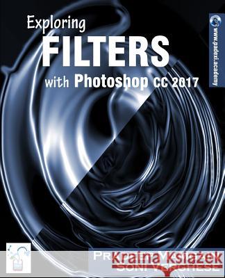 Exploring Filters with Photoshop CC 2017 Pradeep Mamgain Soni Verghese 9781986062350 Createspace Independent Publishing Platform