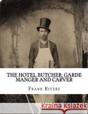 The Hotel Butcher, Garde Manger and Carver Frank Rivers Sam Chambers 9781986062404 Createspace Independent Publishing Platform