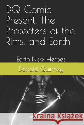 DQ Comic Present, The Protecters of the Rims, and Earth: Earth New Heroes Quinney, Donald James 9781986063470