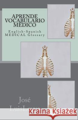 Aprende Vocabulario Médico: English-Spanish MEDICAL Glossary Leyva, Jose Luis 9781986064088 Createspace Independent Publishing Platform