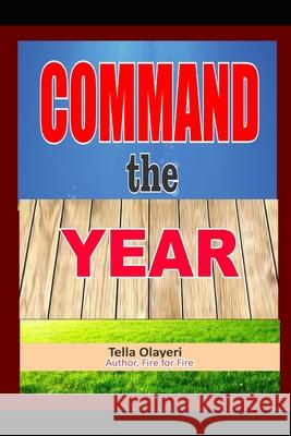 COMMAND the YEAR Tella Olayeri 9781986064545 Createspace Independent Publishing Platform