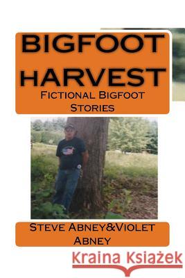 BIGFOOT hARVEST: Fictional Stories of Bigfoot Abney, Violet 9781986066112