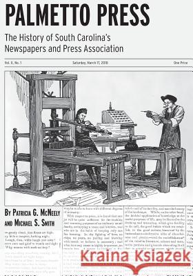 Palmetto Press: The History of South Carolina's Newspapers and Press Association Patricia G. McNeely Michael S. Smith 9781986066259 Createspace Independent Publishing Platform