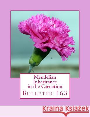 Mendelian Inheritance in the Carnation: Bulletin 163 Vermont Agricultural Experiment Station  Roger Chambers 9781986066587 Createspace Independent Publishing Platform