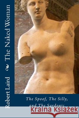 The Naked Woman: The Spoof, The Silly, and the Sardonic Laird, Rf 9781986068925 Createspace Independent Publishing Platform