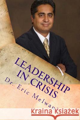 Leadership in Crisis: Solving Leadership Crisis through Godly Principles Eric Melwani 9781986069625