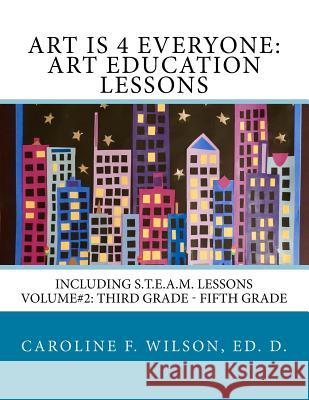 Art is 4 Everyone: Art Education Lessons: Including S.T.E.A.M Lessons Wilson, Caroline F. 9781986069762