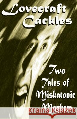 Lovecraft Cackles: Two Tales of Miskatonic Mayhem Sean Hoade 9781986069892