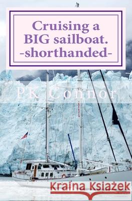 Cruising a BIG sailboat - shorthanded: The experience and advice of a cruising couple who bought a 100 ton, 94 ft yacht and cruise it crewless. Pk Connor 9781986072182