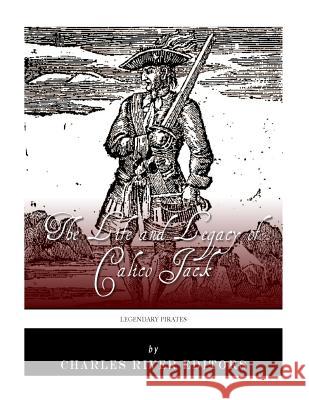 Legendary Pirates: The Life and Legacy of Calico Jack Charles River Editors 9781986072946 Createspace Independent Publishing Platform
