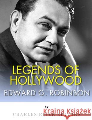 Legends of Hollywood: The Life and Legacy of Edward G. Robinson Charles River Editors 9781986073547 Createspace Independent Publishing Platform