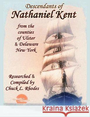 Descendants of Nathaniel Kent: From the Counties of Ulster & Delaware New York Chuck L. Rhodes 9781986073554 Createspace Independent Publishing Platform