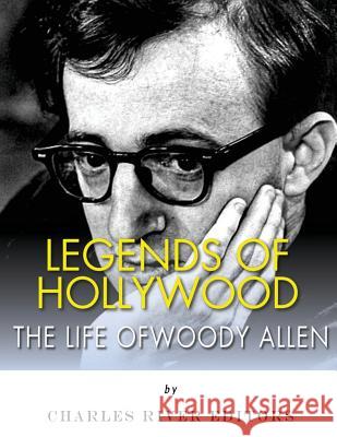 Legends of Hollywood: The Life of Woody Allen Charles River Editors 9781986073745 Createspace Independent Publishing Platform