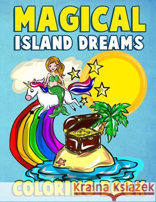 Magical Island Dreams Coloring Book: A Fantasy Island Paradise Coloring Book for Adults, Teens, Kids and Toddlers with Kawaii Unicorns, Fairytale Cast Annie Clemens 9781986073936 Createspace Independent Publishing Platform