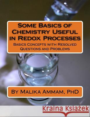 Some Basics of Chemistry Useful in Redox Processes: Basics Concepts with Resolved Questions and Problems Malika Ammam 9781986076005 Createspace Independent Publishing Platform