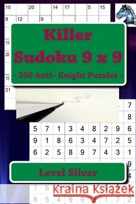 Killer Sudoku 9 X 9 - 250 Anti- Knight Puzzles - Level Silver: Best Puzzles for You Andrii Pitenko 9781986076036 Createspace Independent Publishing Platform