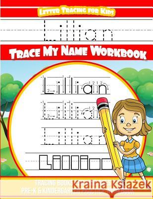 Lillian Letter Tracing for Kids Trace my Name Workbook: Tracing Books for Kids ages 3 - 5 Pre-K & Kindergarten Practice Workbook Books, Lillian 9781986076463