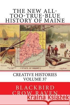 The New All-too-True-Blue History of Maine Raven, Blackbird Crow 9781986076685 Createspace Independent Publishing Platform