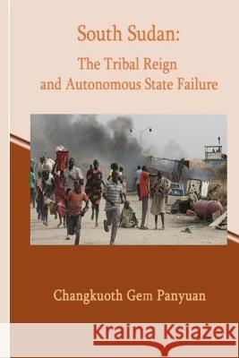 The Tribal Reign and the Autonomous State Failure Changkuoth Gem Panyuan 9781986077095 Createspace Independent Publishing Platform