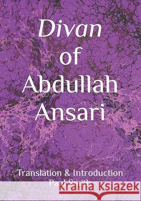 Divan of Abdullah Ansari Abdullah Ansari, Paul Smith (Keele University) 9781986080088 Createspace Independent Publishing Platform