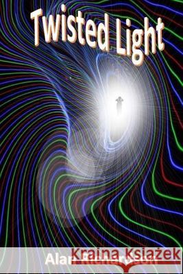 Twisted Light Alan Richardson 9781986081832 Createspace Independent Publishing Platform