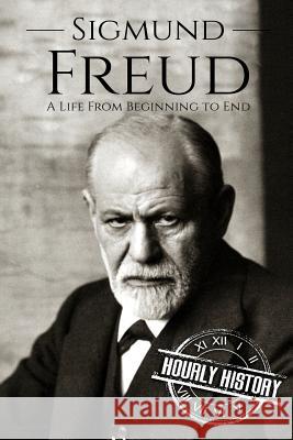 Sigmund Freud: A Life From Beginning to End Hourly History 9781986084666 Createspace Independent Publishing Platform