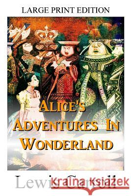 Alice's Adventures In Wonderland - LARGE PRINT EDITION Carroll, Lewis 9781986087414