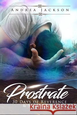 Prostrate: 30 Days of Reverence & Submission Andrea Jackson 9781986091022