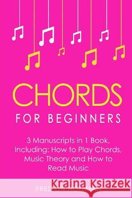 Chords: For Beginners - Bundle - The Only 3 Books You Need to Learn How to Play Chords for Beginners, Chord Lessons and Chord Preston Hoffman 9781986092418 Createspace Independent Publishing Platform