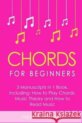 Chords: For Beginners - Bundle - The Only 3 Books You Need to Learn How to Play Chords for Beginners, Chord Lessons and Chord Preston Hoffman 9781986092418 Createspace Independent Publishing Platform