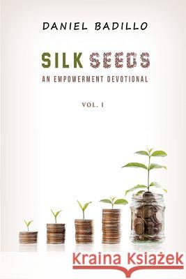 Silk Seeds: An Empowerment Devotional Daniel Badillo 9781986095914