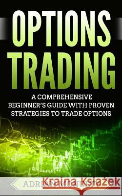 Options Trading: A Comprehensive Beginner's Guide With Proven Strategies To Trade Options McNulty, Adrian 9781986096836 Createspace Independent Publishing Platform