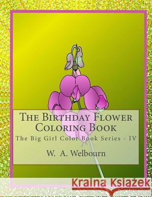 The Birthday Flower Coloring Book: The Big Girl Color Book IV W a Welbourn 9781986098748 Createspace Independent Publishing Platform