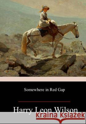 Somewhere in Red Gap Harry Leon Wilson 9781986099691 Createspace Independent Publishing Platform