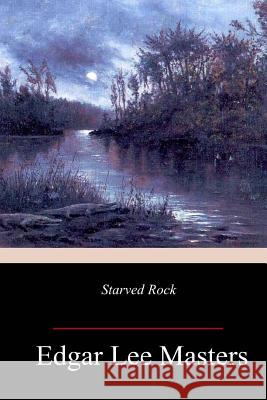 Starved Rock Edgar Lee Masters 9781986099769