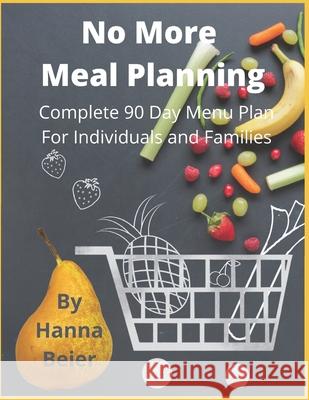 No More Meal Planning: A Complete 90 Day Menu Plan Hanna Beie 9781986100472
