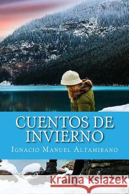 Cuentos de invierno Altamirano, Ignacio Manuel 9781986100687 Createspace Independent Publishing Platform