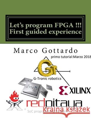 Let's program FPGA !!! First guided experience: FPGA Tutorial Marco Gottard 9781986100939 Createspace Independent Publishing Platform