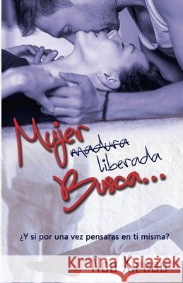 Mujer (madura) liberada busca...: Romance erótico Xireau, Noa 9781986100953 Createspace Independent Publishing Platform