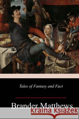 Tales of Fantasy and Fact Brander Matthews 9781986101011 Createspace Independent Publishing Platform