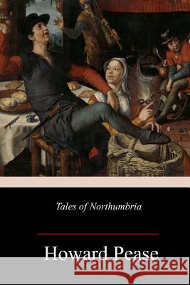Tales of Northumbria Howard Pease 9781986101080